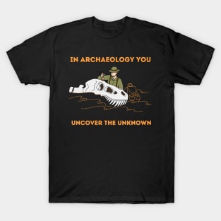 In Archaeology you uncover the unkown - Archaeologist T-Shirt
